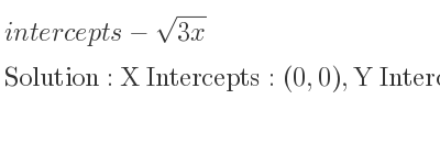 The intercepts of-sqrt(3x) is X Intercepts: (0,0),Y Intercepts: (0,0)